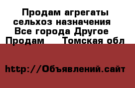 Продам агрегаты сельхоз назначения - Все города Другое » Продам   . Томская обл.